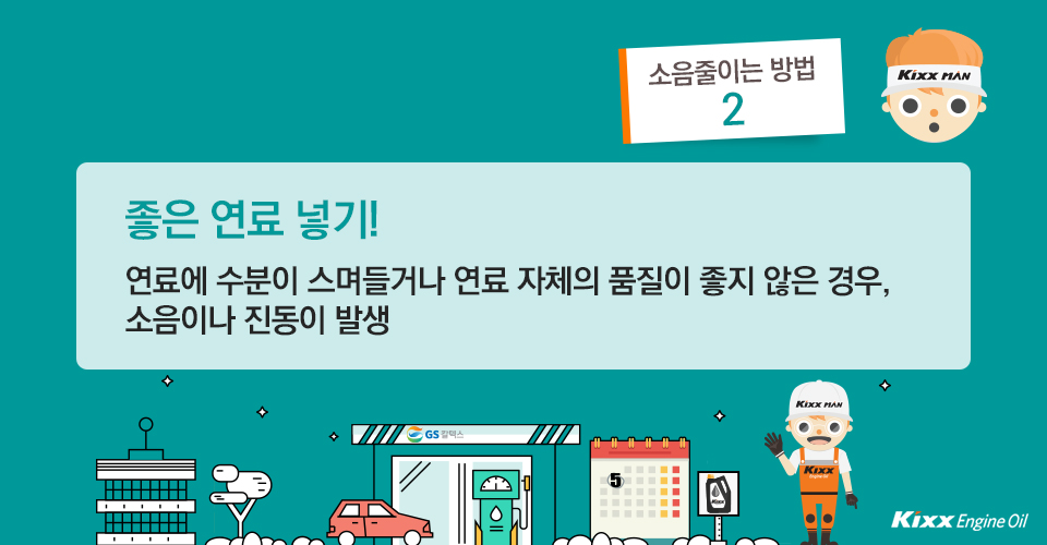 소음 줄이는 방법 2. 좋은 연료 넣기! : 연료에 수분이 스며들거나 연료 자체의 품질이 좋지 않은 경우, 소음이나 진동이 발생